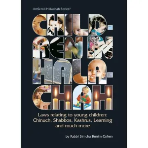 Children In Halachah Laws relating to young children: Chinuch, Shabbos, Kashrus, Learning and much m