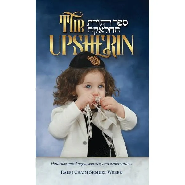 The Upsherin Halachos, minhagim, sources, and explanations By Rabbi C.S. Weber